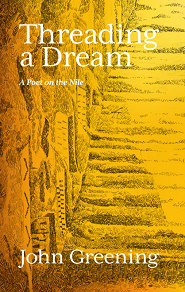 Threading a Dream: A Poet on the Nile by John Greening